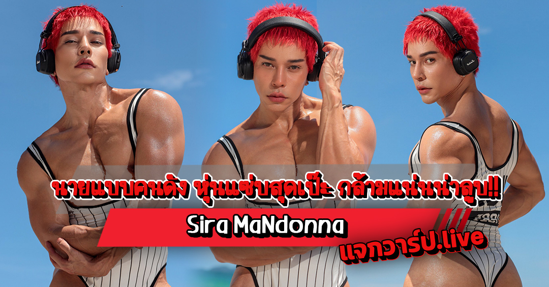 Sira MaNdonna แจกวาร์ปนายแบบคนดัง หุ่นแซ่บสุดเป๊ะ กล้ามแน่นน่าลูบ